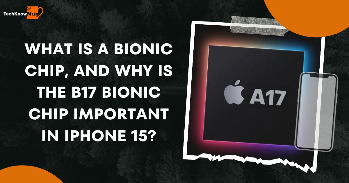 What Is a Bionic Chip, And Why Is the B17 Bionic Chip Important in iPhone 15?